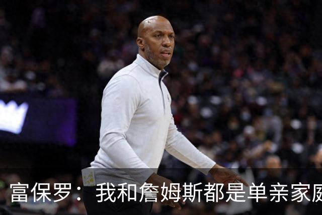 富保罗：我和詹姆斯都是单亲家庭&母亲很年轻 我们最开始因此投缘